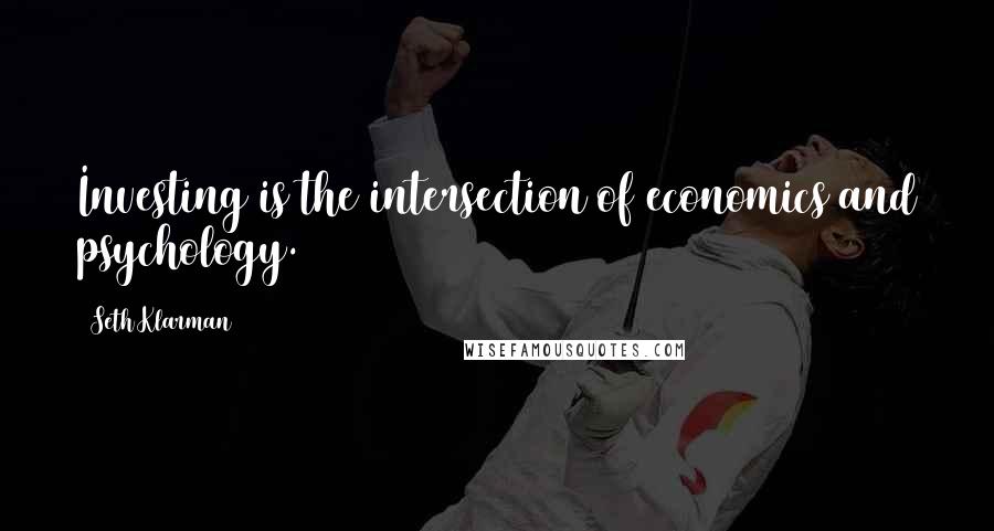 Seth Klarman Quotes: Investing is the intersection of economics and psychology.