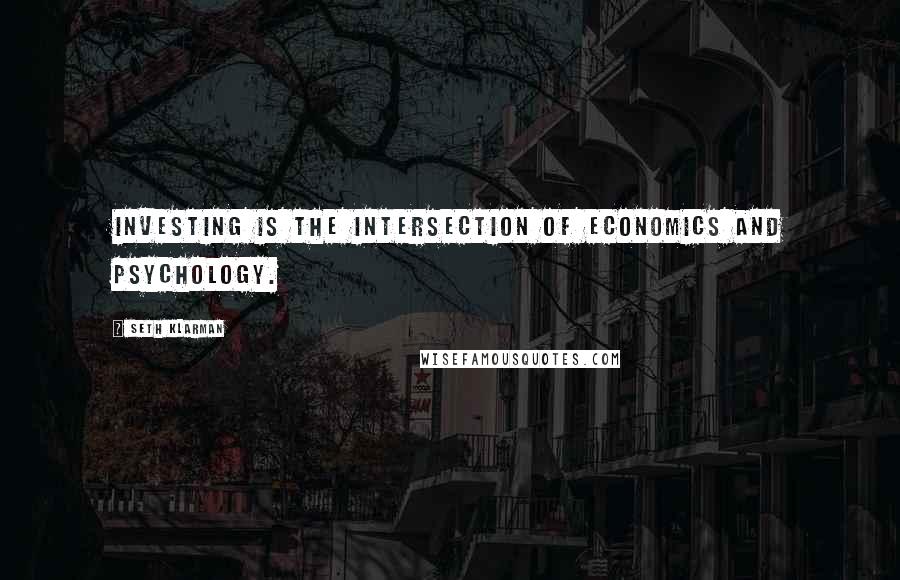 Seth Klarman Quotes: Investing is the intersection of economics and psychology.