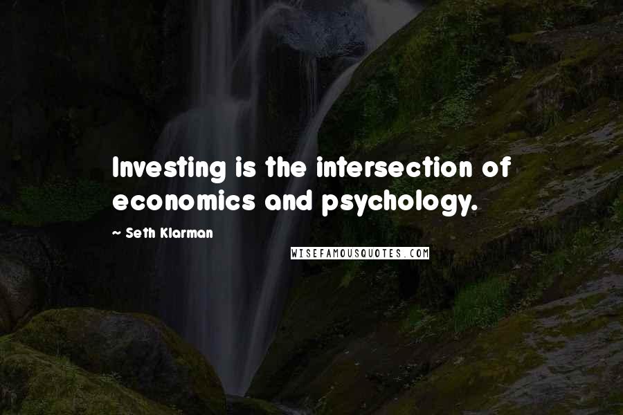 Seth Klarman Quotes: Investing is the intersection of economics and psychology.