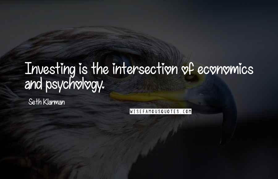 Seth Klarman Quotes: Investing is the intersection of economics and psychology.