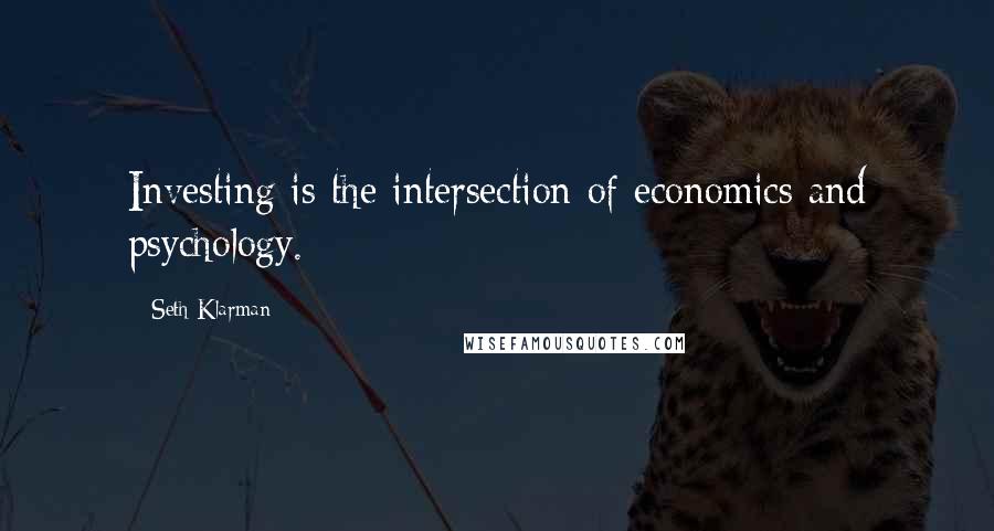 Seth Klarman Quotes: Investing is the intersection of economics and psychology.