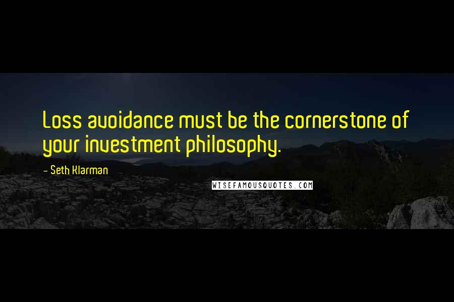 Seth Klarman Quotes: Loss avoidance must be the cornerstone of your investment philosophy.