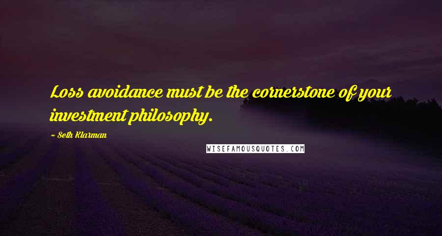 Seth Klarman Quotes: Loss avoidance must be the cornerstone of your investment philosophy.