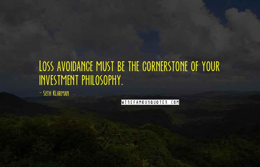 Seth Klarman Quotes: Loss avoidance must be the cornerstone of your investment philosophy.