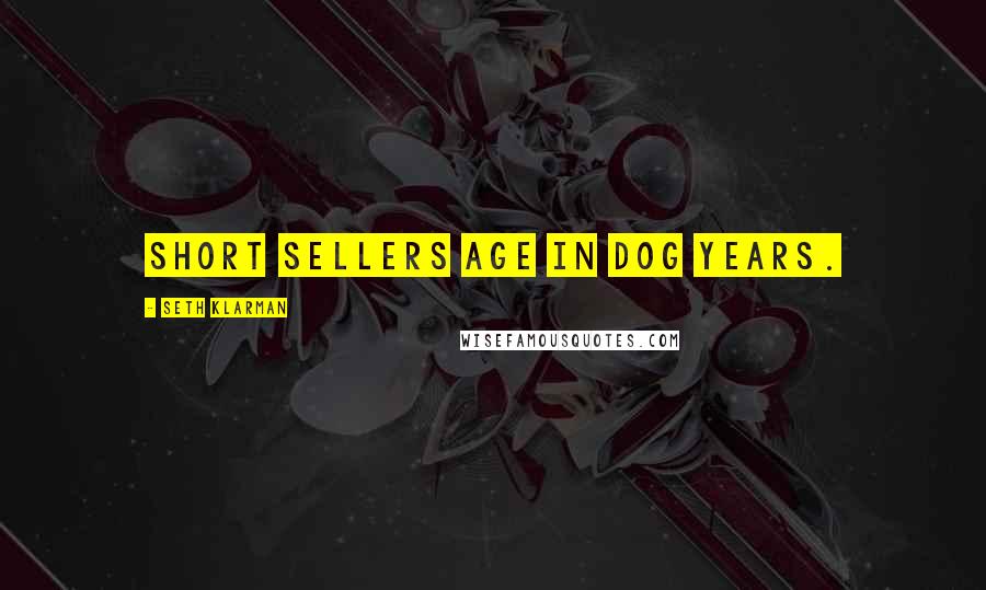 Seth Klarman Quotes: Short sellers age in dog years.