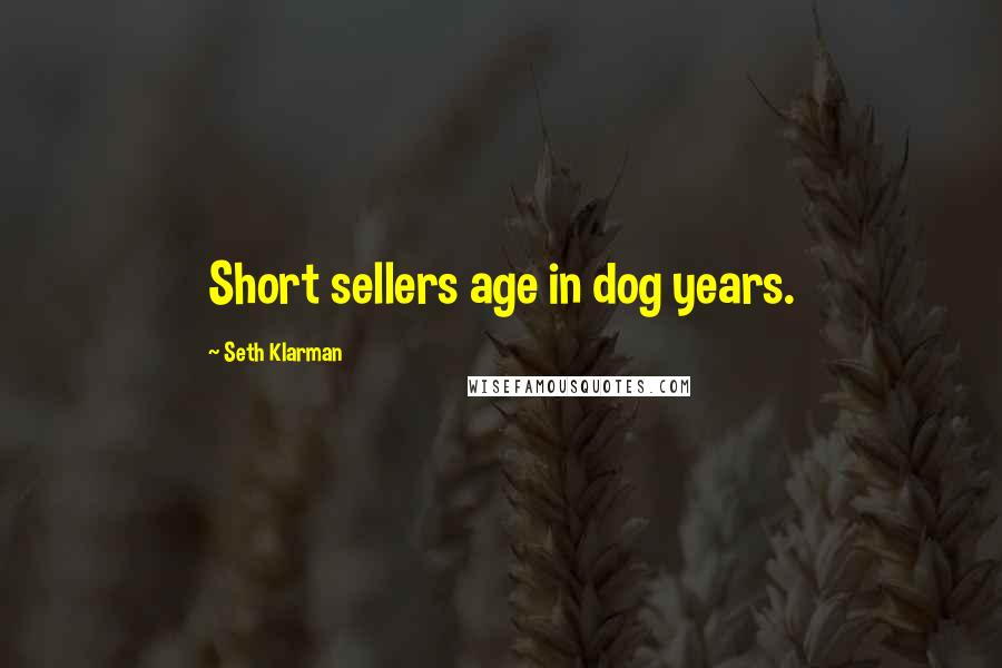 Seth Klarman Quotes: Short sellers age in dog years.