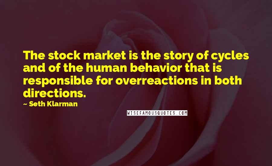 Seth Klarman Quotes: The stock market is the story of cycles and of the human behavior that is responsible for overreactions in both directions.