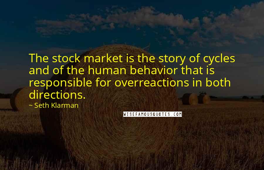 Seth Klarman Quotes: The stock market is the story of cycles and of the human behavior that is responsible for overreactions in both directions.