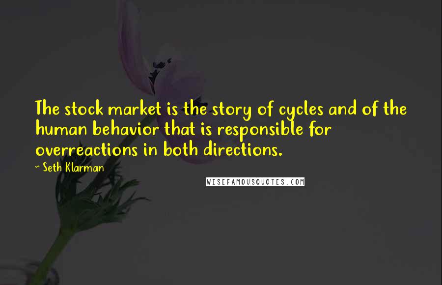 Seth Klarman Quotes: The stock market is the story of cycles and of the human behavior that is responsible for overreactions in both directions.