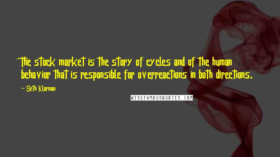 Seth Klarman Quotes: The stock market is the story of cycles and of the human behavior that is responsible for overreactions in both directions.