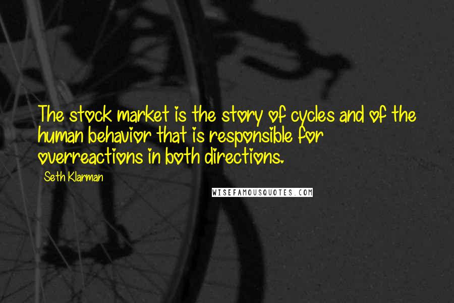 Seth Klarman Quotes: The stock market is the story of cycles and of the human behavior that is responsible for overreactions in both directions.