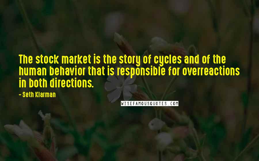 Seth Klarman Quotes: The stock market is the story of cycles and of the human behavior that is responsible for overreactions in both directions.