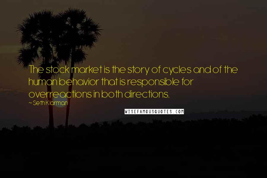 Seth Klarman Quotes: The stock market is the story of cycles and of the human behavior that is responsible for overreactions in both directions.