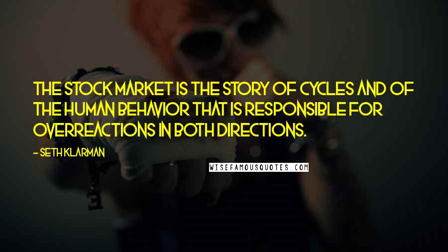 Seth Klarman Quotes: The stock market is the story of cycles and of the human behavior that is responsible for overreactions in both directions.