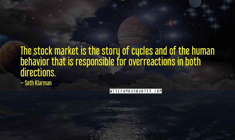 Seth Klarman Quotes: The stock market is the story of cycles and of the human behavior that is responsible for overreactions in both directions.