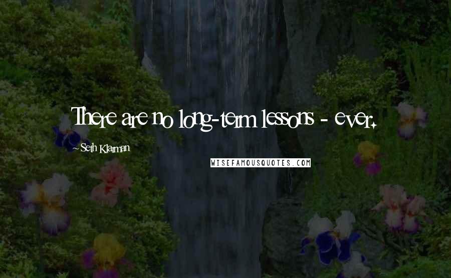 Seth Klarman Quotes: There are no long-term lessons - ever.