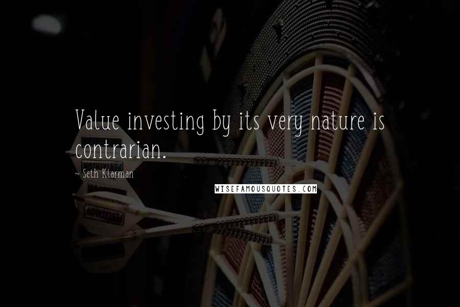 Seth Klarman Quotes: Value investing by its very nature is contrarian.