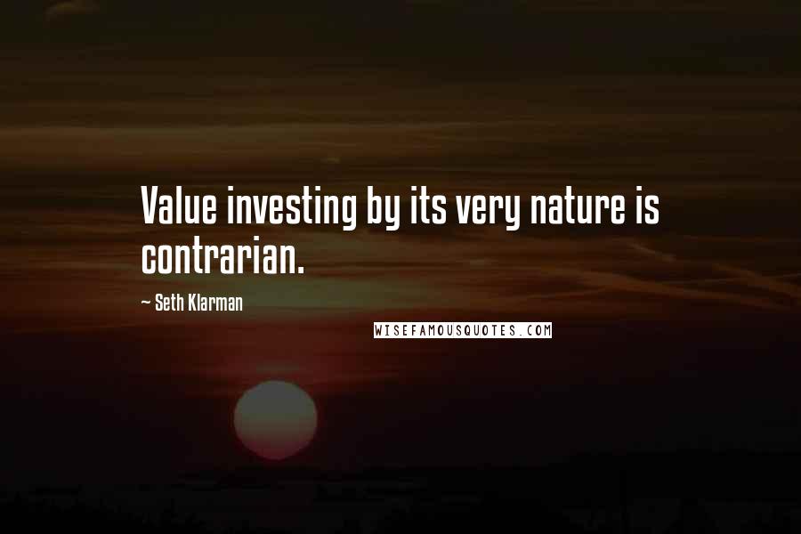 Seth Klarman Quotes: Value investing by its very nature is contrarian.