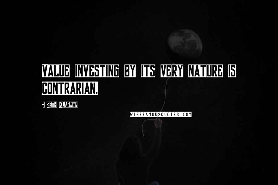 Seth Klarman Quotes: Value investing by its very nature is contrarian.