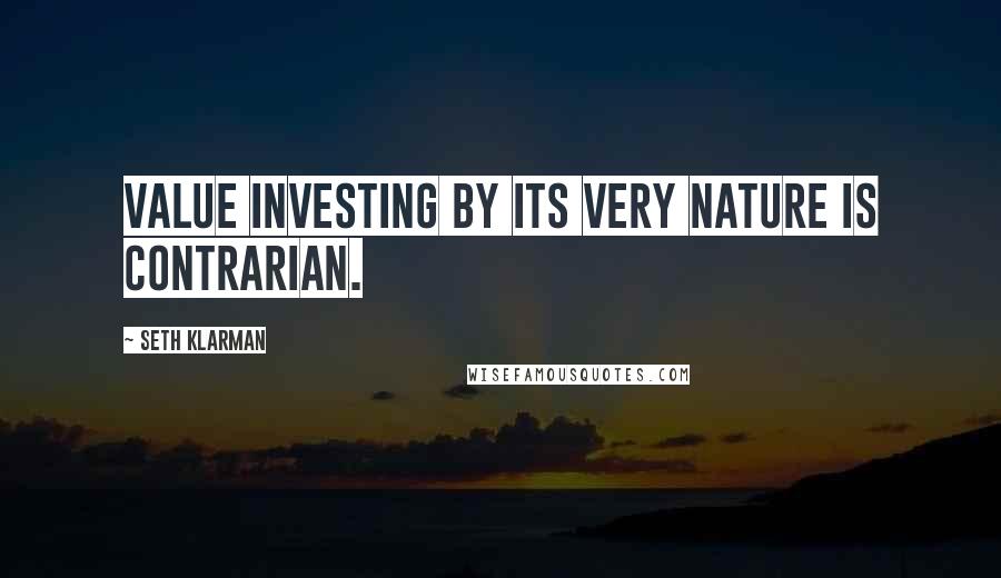 Seth Klarman Quotes: Value investing by its very nature is contrarian.