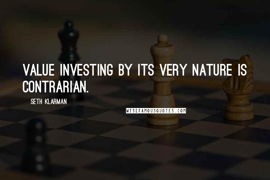 Seth Klarman Quotes: Value investing by its very nature is contrarian.