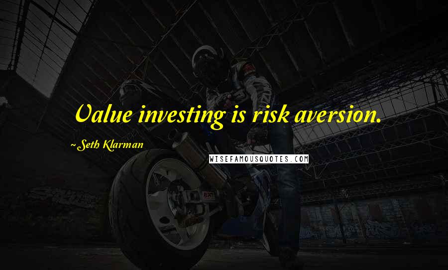 Seth Klarman Quotes: Value investing is risk aversion.