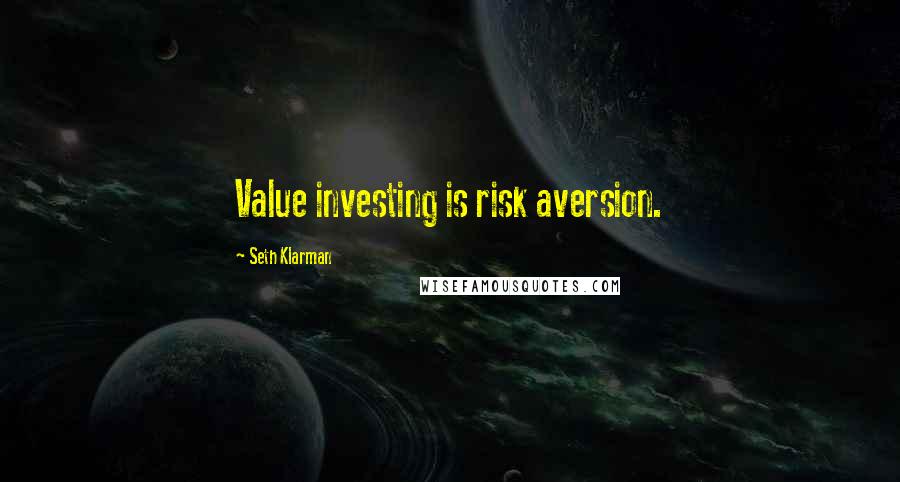 Seth Klarman Quotes: Value investing is risk aversion.