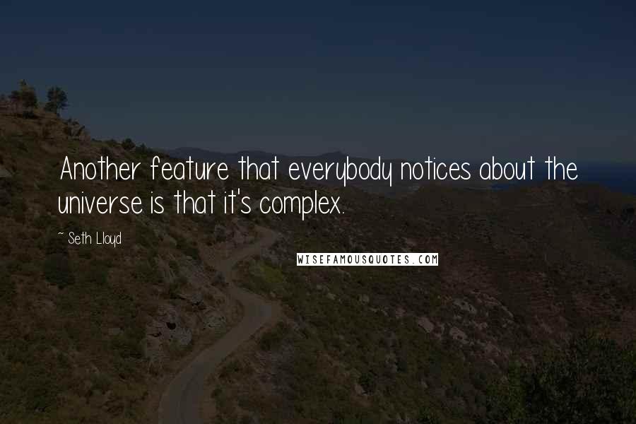 Seth Lloyd Quotes: Another feature that everybody notices about the universe is that it's complex.