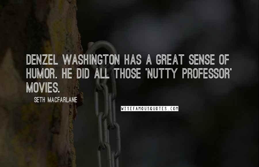 Seth MacFarlane Quotes: Denzel Washington has a great sense of humor. He did all those 'Nutty Professor' movies.