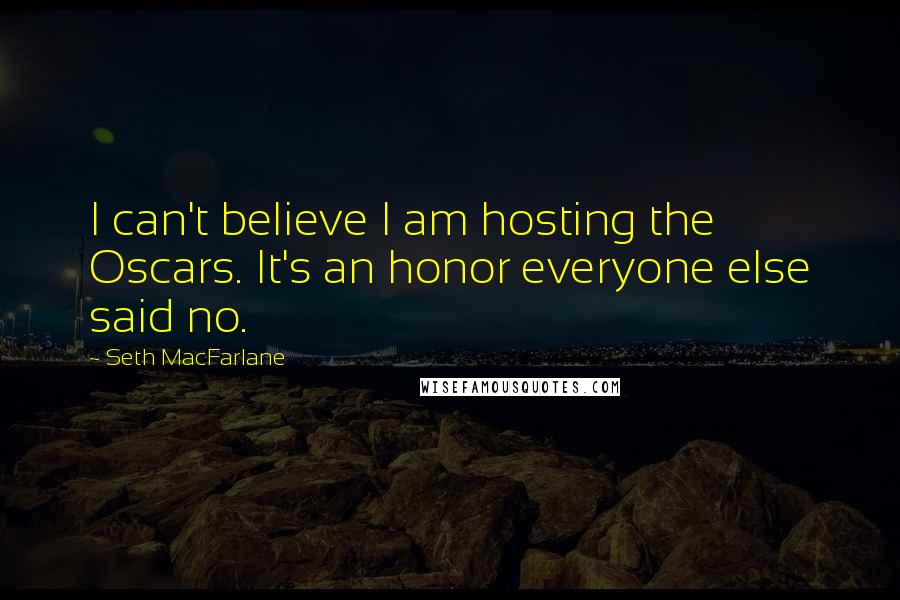Seth MacFarlane Quotes: I can't believe I am hosting the Oscars. It's an honor everyone else said no.