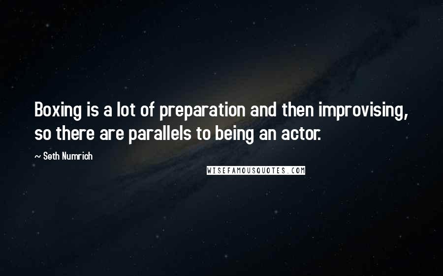 Seth Numrich Quotes: Boxing is a lot of preparation and then improvising, so there are parallels to being an actor.