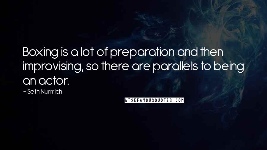 Seth Numrich Quotes: Boxing is a lot of preparation and then improvising, so there are parallels to being an actor.