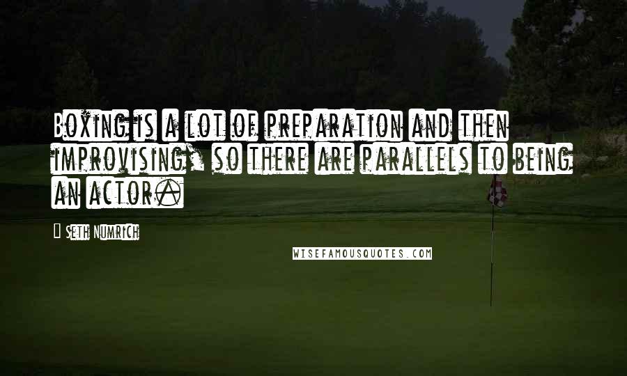 Seth Numrich Quotes: Boxing is a lot of preparation and then improvising, so there are parallels to being an actor.