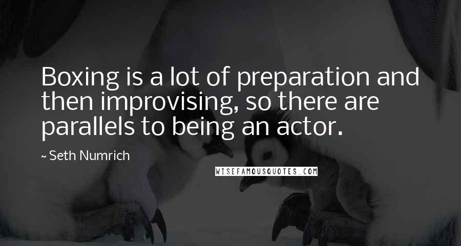 Seth Numrich Quotes: Boxing is a lot of preparation and then improvising, so there are parallels to being an actor.