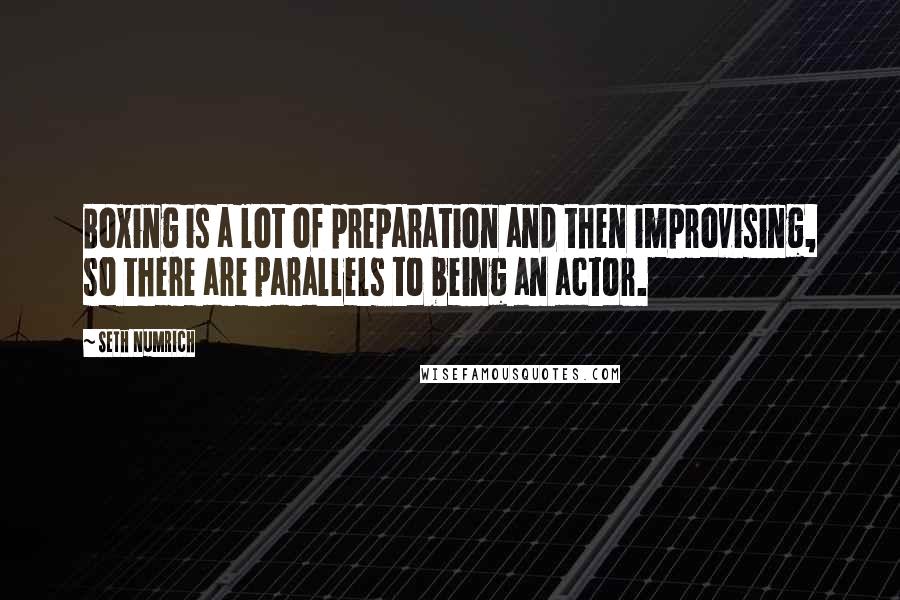 Seth Numrich Quotes: Boxing is a lot of preparation and then improvising, so there are parallels to being an actor.