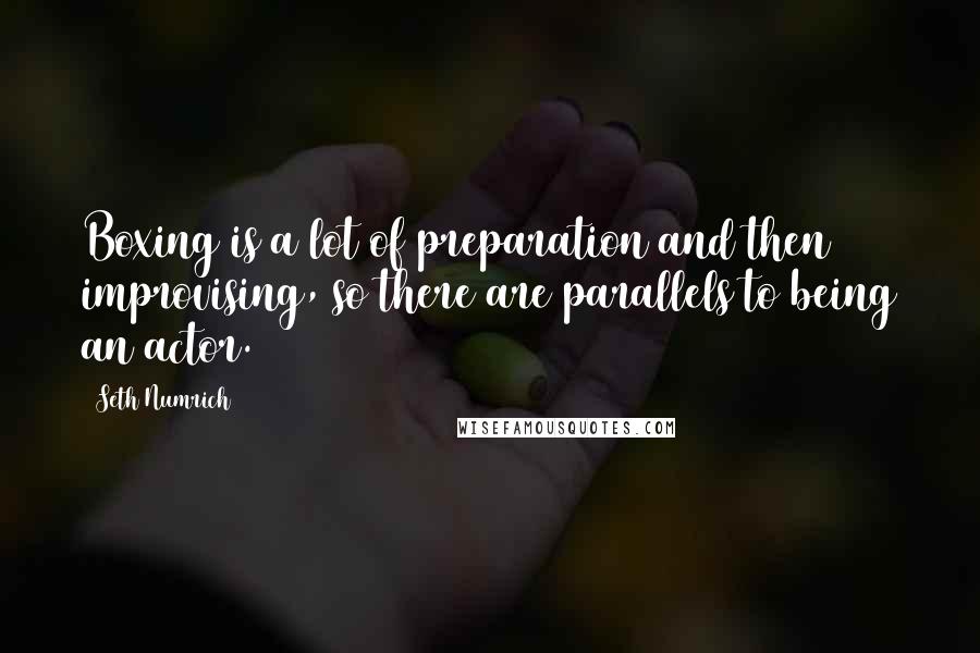 Seth Numrich Quotes: Boxing is a lot of preparation and then improvising, so there are parallels to being an actor.