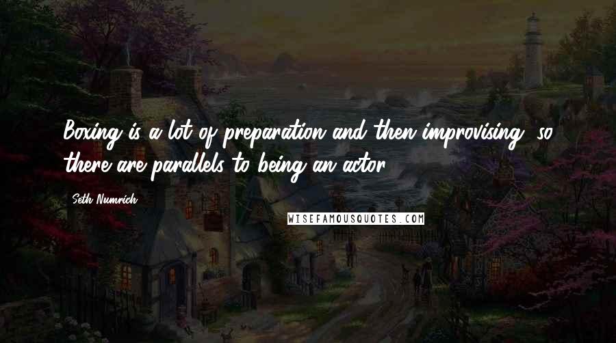 Seth Numrich Quotes: Boxing is a lot of preparation and then improvising, so there are parallels to being an actor.