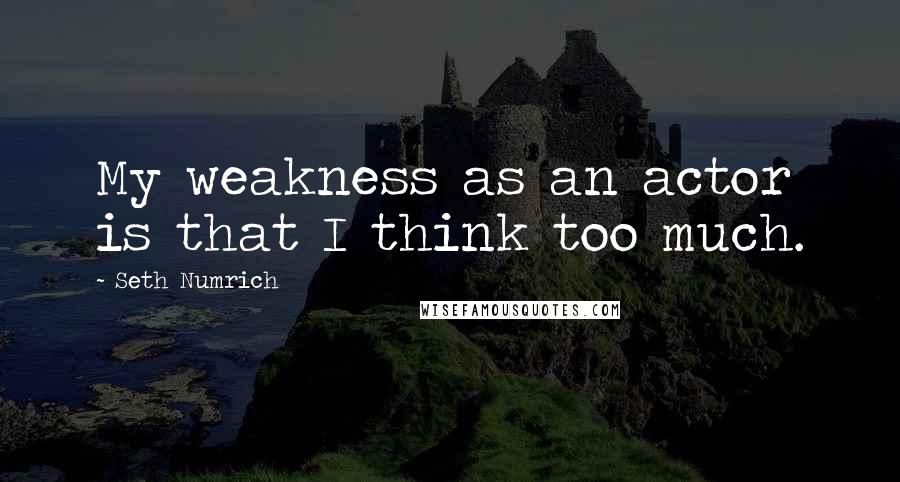 Seth Numrich Quotes: My weakness as an actor is that I think too much.