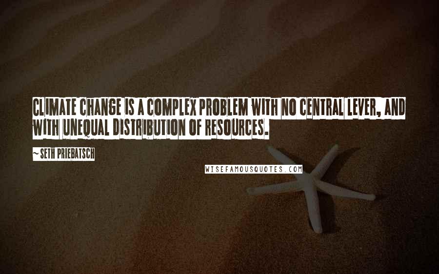 Seth Priebatsch Quotes: Climate change is a complex problem with no central lever, and with unequal distribution of resources.