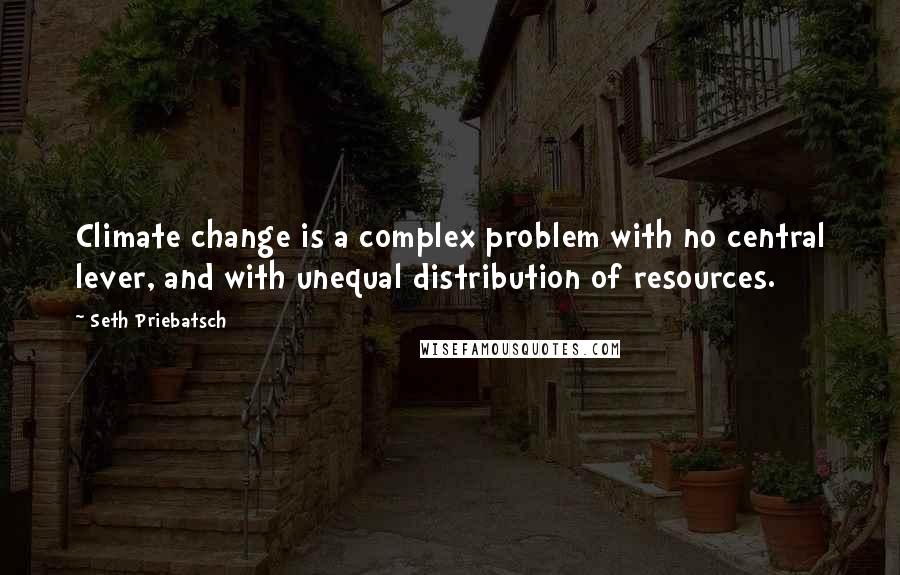 Seth Priebatsch Quotes: Climate change is a complex problem with no central lever, and with unequal distribution of resources.