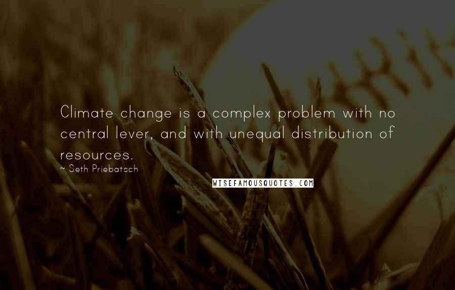 Seth Priebatsch Quotes: Climate change is a complex problem with no central lever, and with unequal distribution of resources.