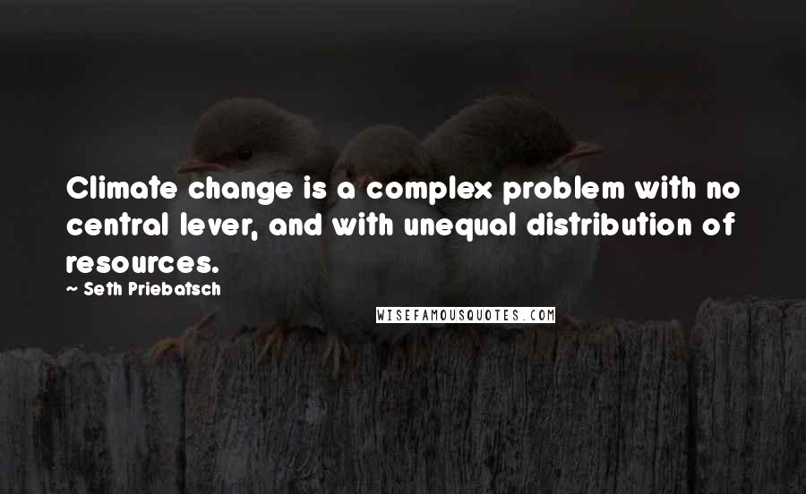 Seth Priebatsch Quotes: Climate change is a complex problem with no central lever, and with unequal distribution of resources.