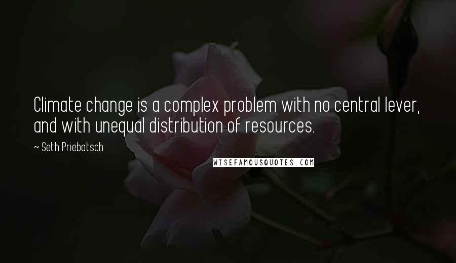 Seth Priebatsch Quotes: Climate change is a complex problem with no central lever, and with unequal distribution of resources.