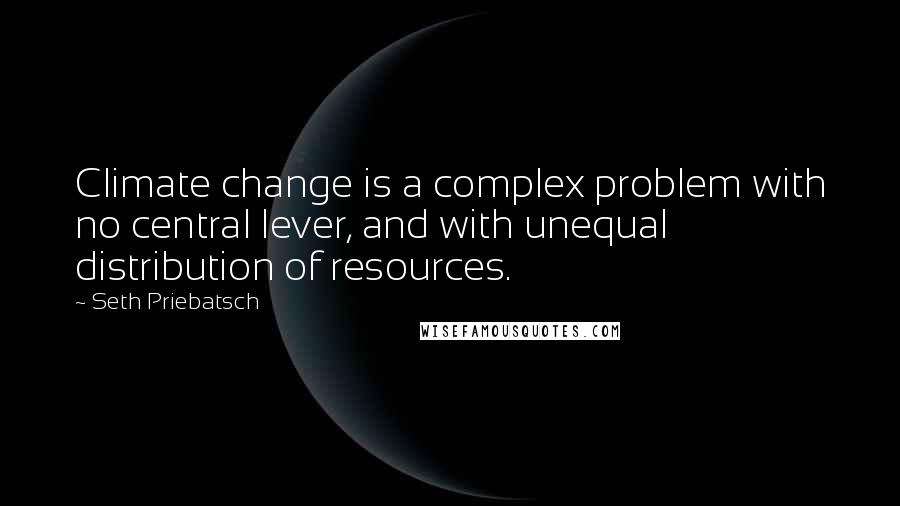 Seth Priebatsch Quotes: Climate change is a complex problem with no central lever, and with unequal distribution of resources.