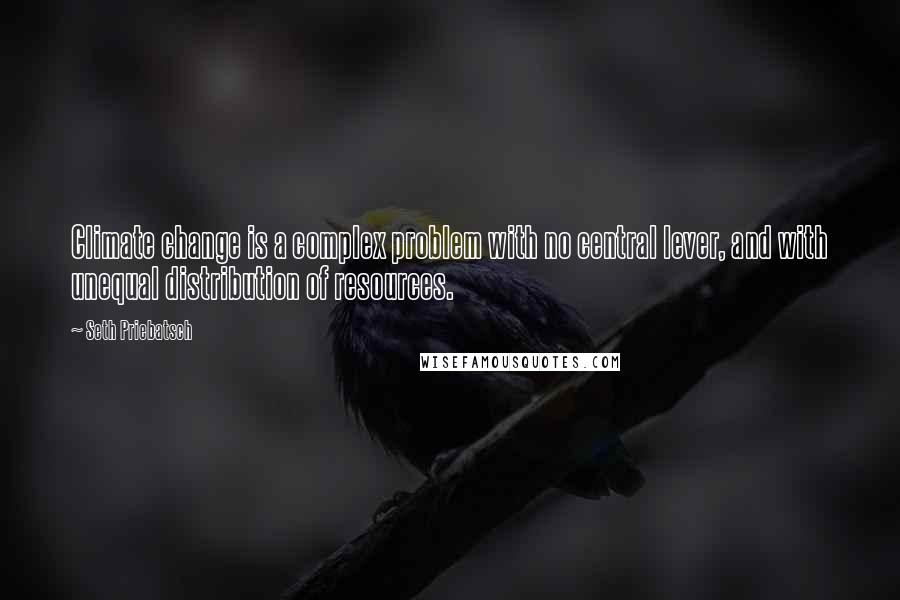 Seth Priebatsch Quotes: Climate change is a complex problem with no central lever, and with unequal distribution of resources.