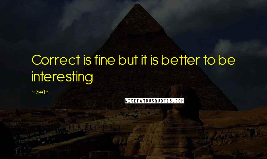 Seth Quotes: Correct is fine but it is better to be interesting