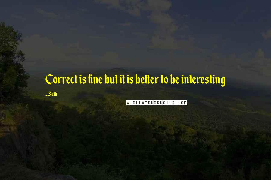 Seth Quotes: Correct is fine but it is better to be interesting