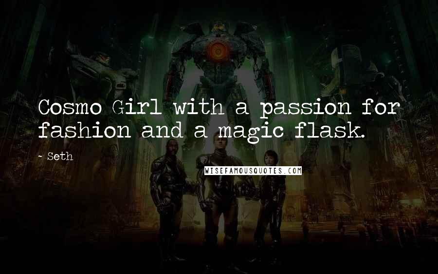 Seth Quotes: Cosmo Girl with a passion for fashion and a magic flask.