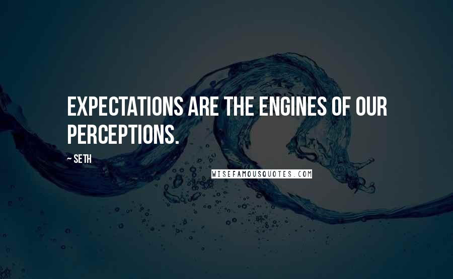 Seth Quotes: Expectations are the engines of our perceptions.