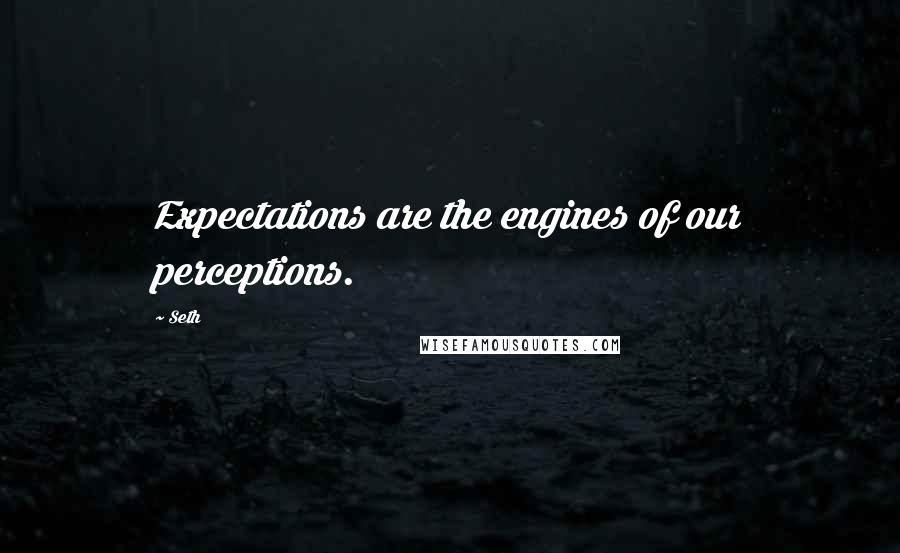 Seth Quotes: Expectations are the engines of our perceptions.